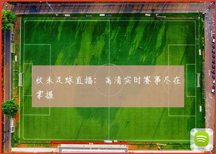 收米足球直播:高清实时赛事尽在掌握
