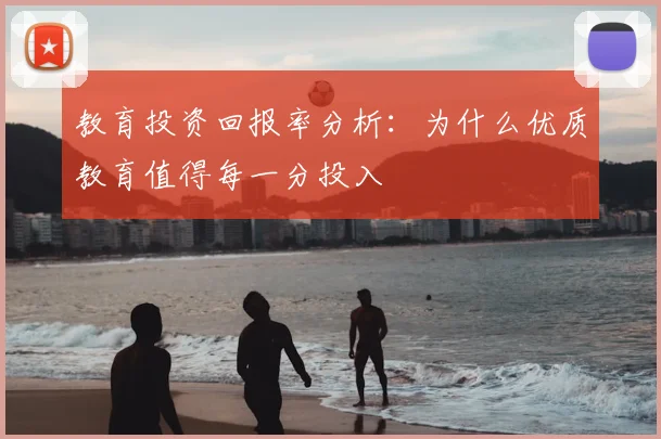 教育投资回报率分析:为什么优质教育值得每一分投入