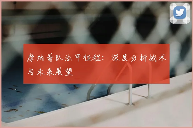 摩纳哥队法甲征程:深度分析战术与未来展望