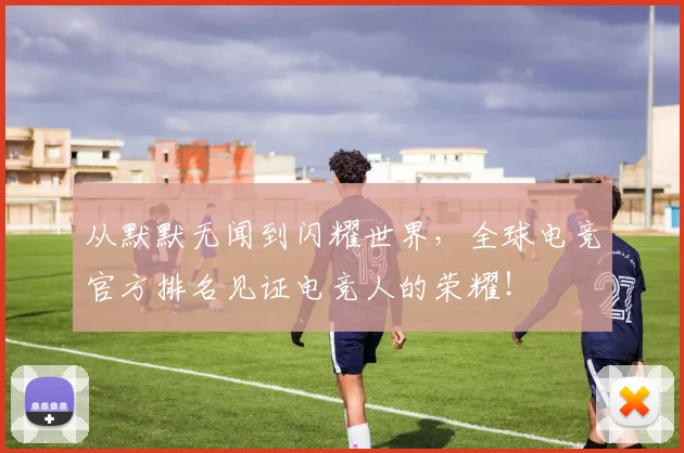 从默默无闻到闪耀世界,全球电竞官方排名见证电竞人的荣耀!