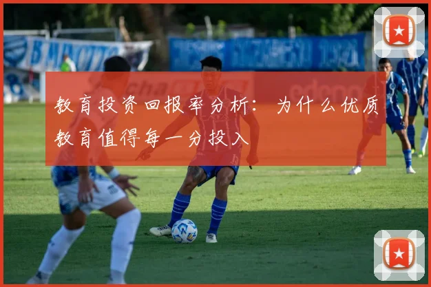 教育投资回报率分析：为什么优质教育值得每一分投入